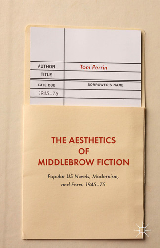 The Aesthetics of Middlebrow Fiction: Popular US Novels, Modernism, and Form, 1945–75 book cover by Tom Perrin
