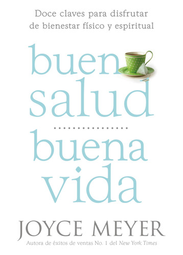 Buena Salud, Buena Vida: Doce Claves para Disfrutar de Bienestar Físico y Espiritual book cover by Joyce Meyer