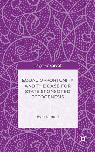 Equal Opportunity and the Case for State Sponsored Ectogenesis book cover by Evie Kendal
