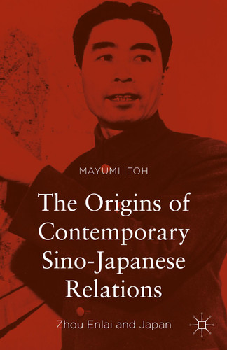 The Origins of Contemporary Sino-Japanese Relations: Zhou Enlai and Japan book cover by Mayumi Itoh