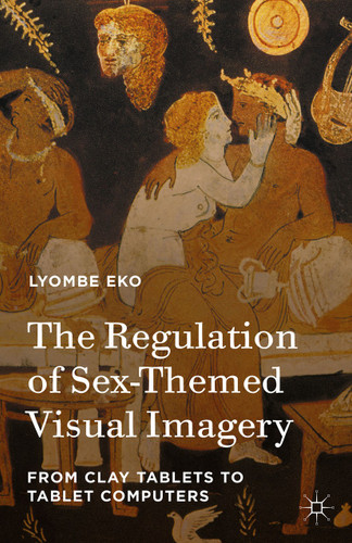The Regulation of Sex-Themed Visual Imagery: From Clay Tablets to Tablet Computers book cover by Lyombe Eko
