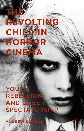 The Revolting Child in Horror Cinema: Youth Rebellion and Queer Spectatorship book cover by Andrew Scahill