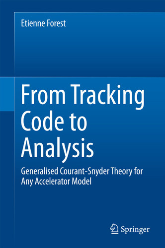 From Tracking Code to Analysis: Generalised Courant-Snyder Theory for Any Accelerator Model book cover by Etienne Forest