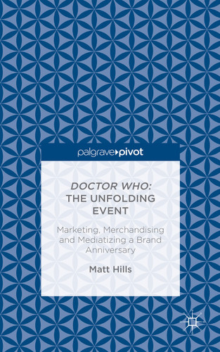 Doctor Who: The Unfolding Event — Marketing, Merchandising and Mediatizing a Brand Anniversary book cover by Matt Hills