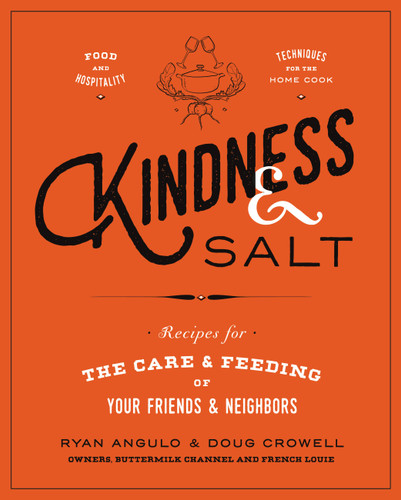 Kindness & Salt: Recipes for the Care and Feeding of Your Friends and Neighbors book cover by Ryan Angulo, Doug Crowell