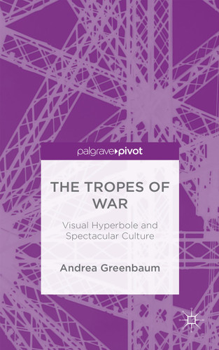 The Tropes of War: Visual Hyperbole and Spectacular Culture book cover by Andrea Greenbaum