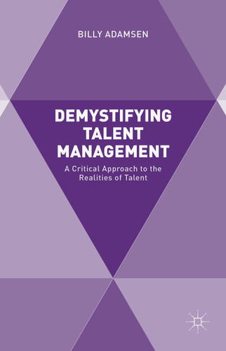 Demystifying Talent Management: A Critical Approach to the Realities of Talent book cover by Billy Adamsen