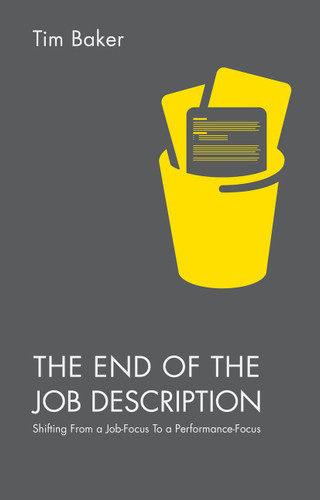 The End of the Job Description: Shifting From a Job-Focus To a Performance-Focus book cover by Tim Baker