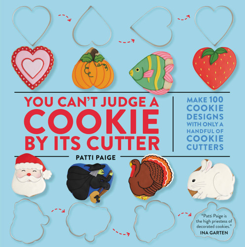 You Can't Judge a Cookie by Its Cutter: Make 100 Cookie Designs with Only a Handful of Cookie Cutters book cover by Patti Paige