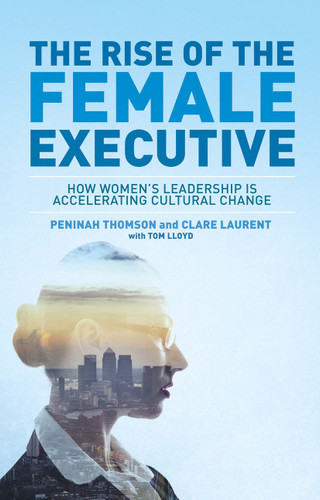 The Rise of the Female Executive: How Women's Leadership is Accelerating Cultural Change book cover by Peninah Thomson, Tom Lloyd, Clare Laurent