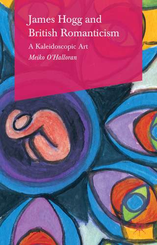 James Hogg and British Romanticism: A Kaleidoscopic Art book cover by Meiko O'Halloran