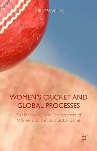 Women's Cricket and Global Processes: The Emergence and Development of Women's Cricket as a Global Game book cover by Philippa Velija