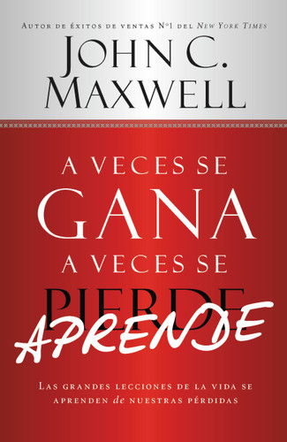 A Veces se Gana - A Veces Aprende: Las grandes lecciones de la vida se aprenden de nuestras perdidas book cover by John C. Maxwell