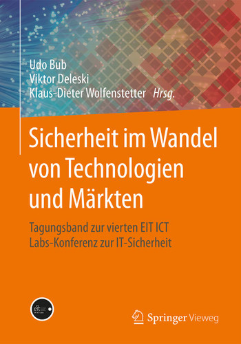Sicherheit im Wandel von Technologien und Märkten: Tagungsband zur vierten EIT ICT Labs-Konferenz zur IT-Sicherheit book cover by 
