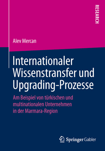 Internationaler Wissenstransfer und Upgrading-Prozesse: Am Beispiel von türkischen und multinationalen Unternehmen in der Marmara-Region book cover by Alev Mercan