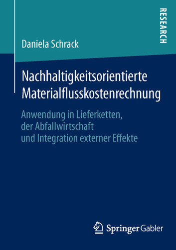 Nachhaltigkeitsorientierte Materialflusskostenrechnung: Anwendung in Lieferketten, der Abfallwirtschaft und Integration externer Effekte book cover by Daniela Schrack