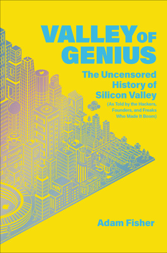Valley of Genius: The Uncensored History of Silicon Valley (As Told by the Hackers, Founders, and Freaks Who Made It Boom) book cover by Adam Fisher