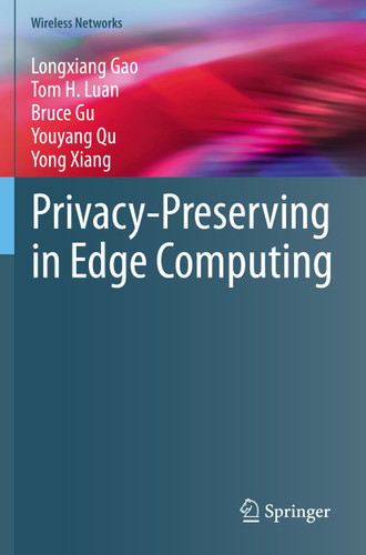 Privacy-Preserving in Edge Computing (Wireless Networks) book cover by Longxiang Gao, Tom H. Luan, Bruce Gu, Youyang Qu, Yong Xiang
