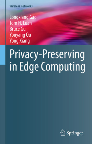 Privacy-Preserving in Edge Computing (Wireless Networks) book cover by Longxiang Gao, Tom H. Luan, Bruce Gu, Youyang Qu, Yong Xiang