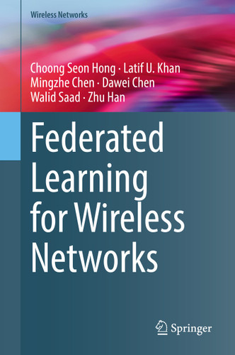 Federated Learning for Wireless Networks (Wireless Networks) book cover by Choong Seon Hong, Latif U. Khan, Mingzhe Chen, Dawei Chen, Walid Saad, Zhu Han
