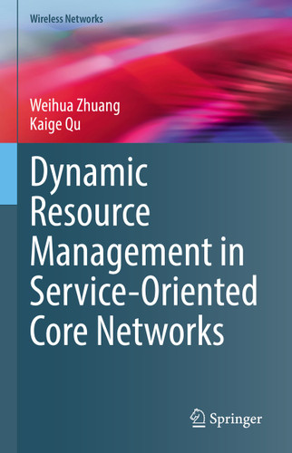 Dynamic Resource Management in Service-Oriented Core Networks (Wireless Networks) book cover by Weihua Zhuang, Kaige Qu