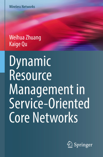 Dynamic Resource Management in Service-Oriented Core Networks (Wireless Networks) book cover by Weihua Zhuang, Kaige Qu
