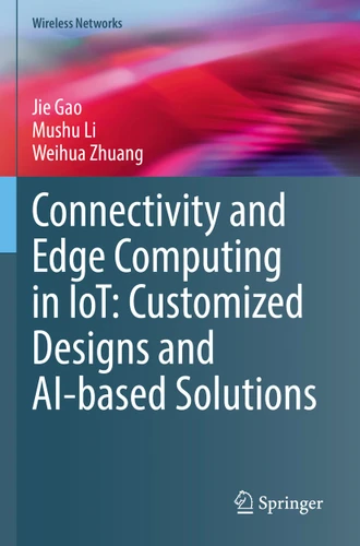 Connectivity and Edge Computing in IoT: Customized Designs and AI-based Solutions (Wireless Networks) book cover by Jie Gao, Mushu Li, Weihua Zhuang