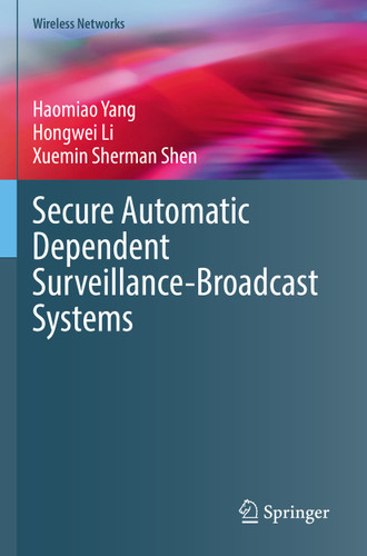 Secure Automatic Dependent Surveillance-Broadcast Systems (Wireless Networks) book cover by Haomiao Yang, Hongwei Li, Xuemin Sherman Shen