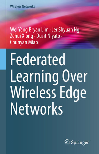 Federated Learning Over Wireless Edge Networks (Wireless Networks) book cover by Wei Yang Bryan Lim, Jer Shyuan Ng, Zehui Xiong, Dusit Niyato, Chunyan Miao