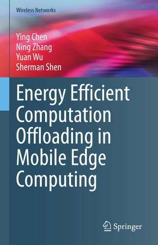 Energy Efficient Computation Offloading in Mobile Edge Computing (Wireless Networks) book cover by Ying Chen, Ning Zhang, Yuan Wu, Sherman Shen