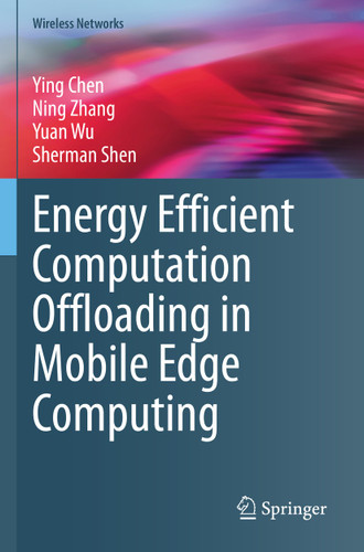 Energy Efficient Computation Offloading in Mobile Edge Computing (Wireless Networks) book cover by Ying Chen, Ning Zhang, Yuan Wu, Sherman Shen