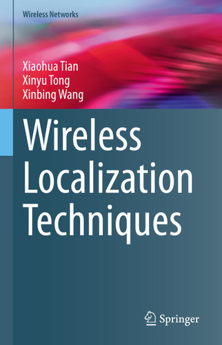 Wireless Localization Techniques (Wireless Networks) book cover by Xiaohua Tian, Xinyu Tong, Xinbing Wang