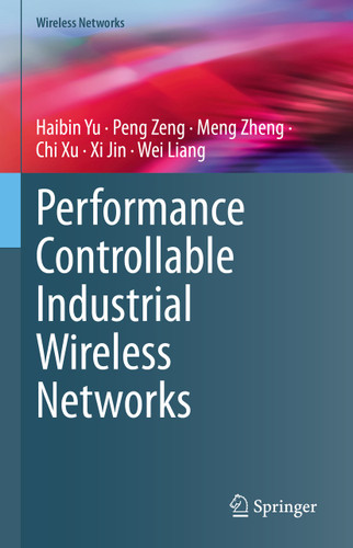 Performance Controllable Industrial Wireless Networks (Wireless Networks) book cover by Haibin Yu, Peng Zeng, Meng Zheng, Chi Xu, Xi Jin, Wei Liang