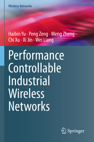 Performance Controllable Industrial Wireless Networks (Wireless Networks) book cover by Haibin Yu, Peng Zeng, Meng Zheng, Chi Xu, Xi Jin, Wei Liang
