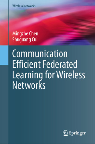 Communication Efficient Federated Learning for Wireless Networks (Wireless Networks) book cover by Mingzhe Chen, Shuguang Cui
