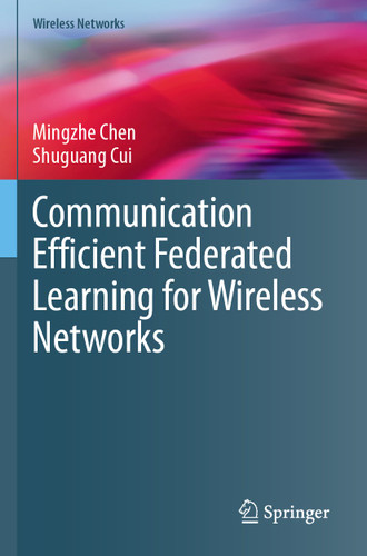 Communication Efficient Federated Learning for Wireless Networks (Wireless Networks) book cover by Mingzhe Chen, Shuguang Cui