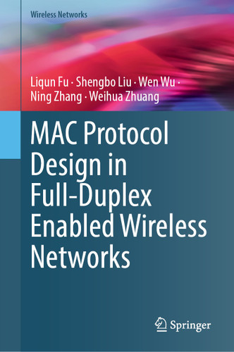 MAC Protocol Design in Full-Duplex Enabled Wireless Networks (Wireless Networks) book cover by Liqun Fu, Shengbo Liu, Wen Wu, Ning Zhang, Weihua Zhuang