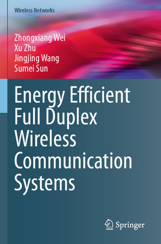 Energy Efficient Full Duplex Wireless Communication Systems (Wireless Networks) book cover by Zhongxiang Wei, Xu Zhu, Jingjing Wang, Sumei Sun
