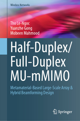 Half-Duplex/Full-Duplex MU-mMIMO: Metamaterial-Based Large-Scale Array & Hybrid Beamforming Design (Wireless Networks) book cover by Tho Le-Ngoc, Yuanzhe Gong, Mobeen Mahmood