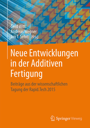 Neue Entwicklungen in der Additiven Fertigung: Beiträge aus der wissenschaftlichen Tagung der Rapid.Tech 2015 book cover by 