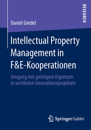 Intellectual Property Management in F&E-Kooperationen: Umgang mit geistigem Eigentum in vertikalen Innovationsprojekten book cover by Daniel Gredel