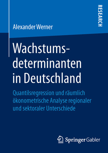Wachstumsdeterminanten in Deutschland: Quantilsregression und räumlich ökonometrische Analyse regionaler und sektoraler Unterschiede book cover by Alexander Werner