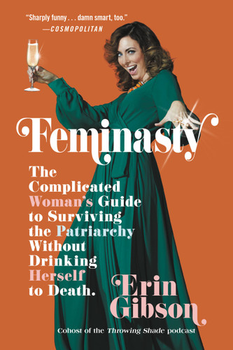 Feminasty: The Complicated Woman's Guide to Surviving the Patriarchy Without Drinking Herself to Death book cover by Erin Gibson