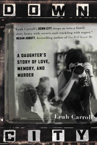 Down City: A Daughter's Story of Love, Memory, and Murder book cover by Leah Carroll