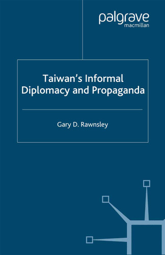 Taiwan's Informal Diplomacy and Propaganda (Studies in Diplomacy) book cover by Gary D. Rawnsley