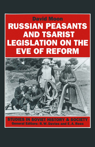 Russian Peasants and Tsarist Legislation on the Eve of Reform: Interaction between Peasants and Officialdom, 1825–1855 (Studies in Soviet History and Society) book cover by David Moon