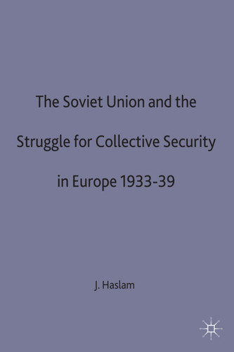 The Soviet Union and the Struggle for Collective Security in Europe1933-39 (Studies in Soviet History and Society) book cover by J. Haslam