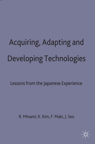 Acquiring, Adapting and Developing Technologies: Lessons from the Japanese Experience (Studies in the Modern Japanese Economy) book cover by 