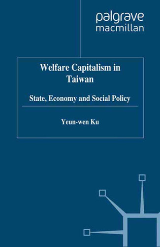 Welfare Capitalism in Taiwan: State, Economy and Social Policy book cover by Y. Ku