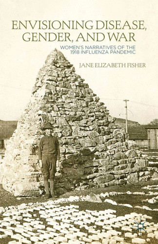 Envisioning Disease, Gender, and War: Women's Narratives of the 1918 Influenza Pandemic book cover by J. Fisher